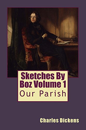 Sketches By Boz Volume 1: Our Parish Sketches By Boz Volume 1: Our Parish