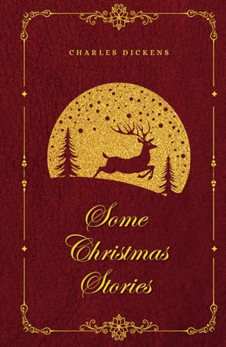 Some Christmas Stories: A Collection of Christmas Short Stories by Charles Dickens Some Christmas Stories: A Collection of Christmas Short Stories by Charles Dickens von Independently published