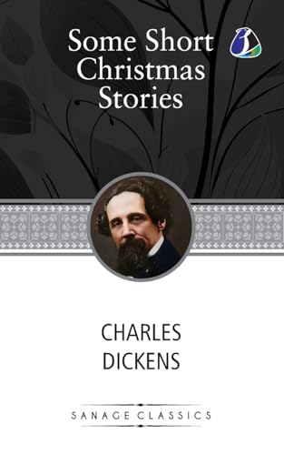 Some Short Christmas Stories: Classic Story Collection! (A Christmas Tree, What Christmas Is as we Grow Older, The Poor Relation's Story, The Child's Story, The Schoolboy's Story & Nobody's Story) von SANAGE PUBLISHING HOUSE LLP