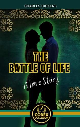 The Battle of Life A Love Story: A Romantic Fiction of Sacrifice in the Heart of Victorian England The Battle of Life A Love Story: A Romantic Fiction of Sacrifice in the Heart of Victorian England