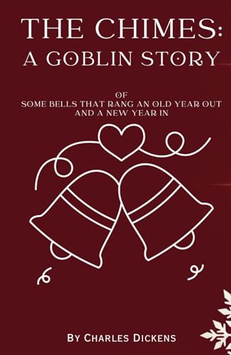 The Chimes (Annotated): A Goblin Story Of Some Bells That Rang An Old Year Out And A New Year In von Independently published