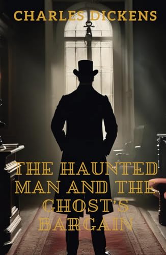 The Haunted Man and the Ghost's Bargain: A Tale of Redemption, Memory, and the Price of Forgetting The Haunted Man and the Ghost's Bargain: A Tale of Redemption, Memory, and the Price of Forgetting von Independently published
