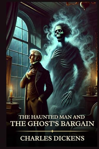 The Haunted Man and the Ghost's Bargain: Timeless Edition Featuring Authentic Illustrations The Haunted Man and the Ghost's Bargain: Timeless Edition Featuring Authentic Illustrations von Independently published