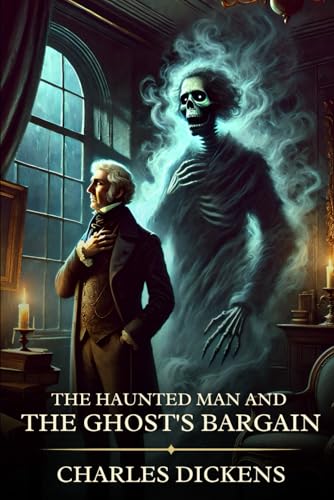 The Haunted Man and the Ghost's Bargain: Timeless Edition Featuring Authentic Illustrations The Haunted Man and the Ghost's Bargain: Timeless Edition Featuring Authentic Illustrations von Independently published