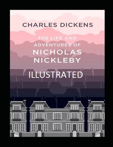 The Life And Adventures Of Nicholas Nickleby Illustrated The Life And Adventures Of Nicholas Nickleby Illustrated von Independently published