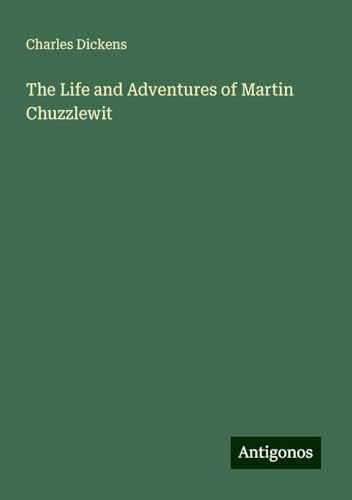The Life and Adventures of Martin Chuzzlewit The Life and Adventures of Martin Chuzzlewit von Antigonos Verlag