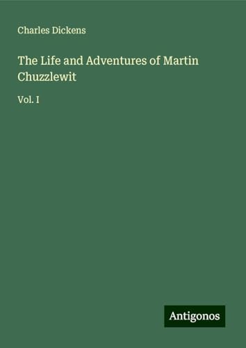 The Life and Adventures of Martin Chuzzlewit: Vol. I The Life and Adventures of Martin Chuzzlewit: Vol. I von Antigonos Verlag