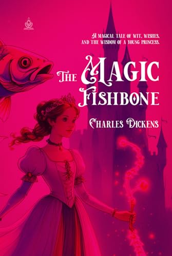 The Magic Fishbone: [Annotated] A Fairy Tale of Wishes and Wisdom von Independently published