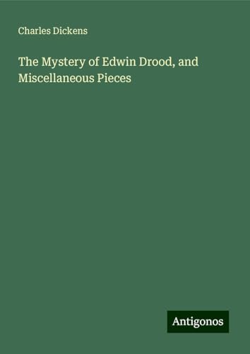 The Mystery of Edwin Drood, and Miscellaneous Pieces The Mystery of Edwin Drood, and Miscellaneous Pieces von Antigonos Verlag