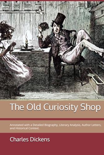The Old Curiosity Shop: Annotated with a Detailed Biography, Literary Analysis, Author Letters, and Historical Context. The Old Curiosity Shop: Annotated with a Detailed Biography, Literary Analysis, Author Letters, and Historical Context. von Independently published