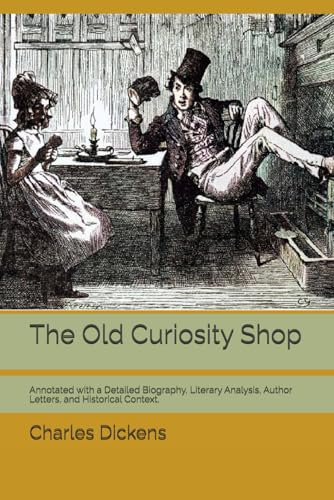 The Old Curiosity Shop: Annotated with a Detailed Biography, Literary Analysis, Author Letters, and Historical Context. The Old Curiosity Shop: Annotated with a Detailed Biography, Literary Analysis, Author Letters, and Historical Context. von Independently published