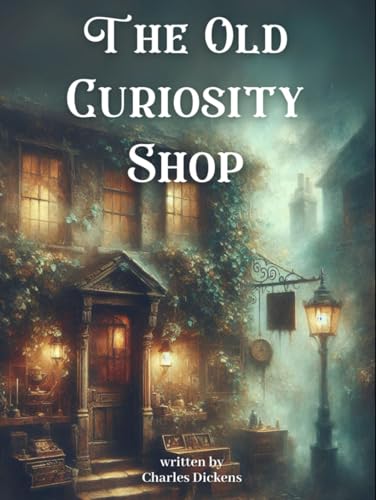 The Old Curiosity Shop: by Charles Dickens (Classic Illustrated Edition)