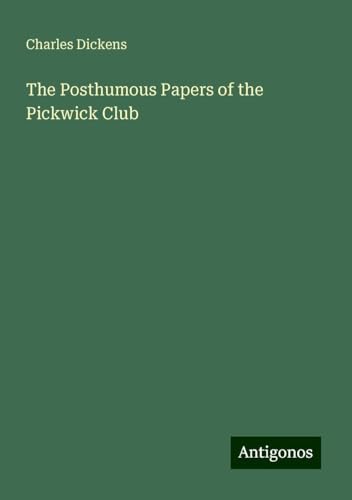 The Posthumous Papers of the Pickwick Club The Posthumous Papers of the Pickwick Club von Antigonos Verlag