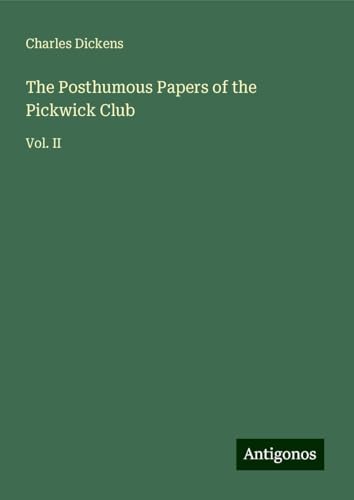 The Posthumous Papers of the Pickwick Club: Vol. II The Posthumous Papers of the Pickwick Club: Vol. II von Antigonos Verlag