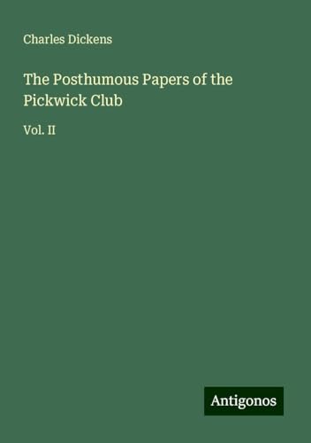 The Posthumous Papers of the Pickwick Club: Vol. II The Posthumous Papers of the Pickwick Club: Vol. II von Antigonos Verlag