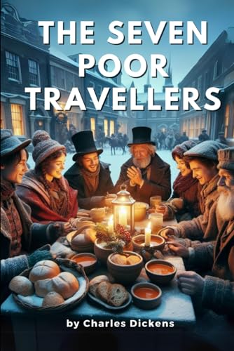 The Seven Poor Travellers: by Charles Dickens (Classic Illustrated Edition)