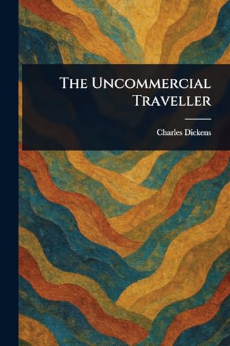 The Uncommercial Traveller The Uncommercial Traveller von Anson Street Press