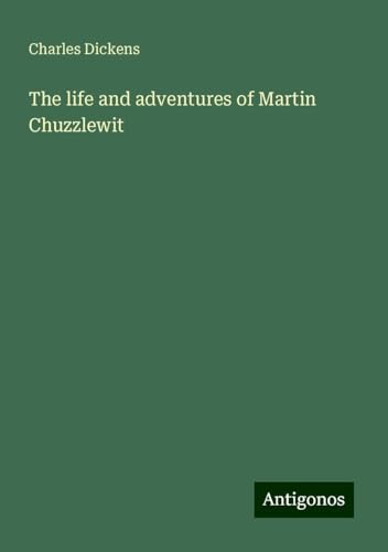 The life and adventures of Martin Chuzzlewit The life and adventures of Martin Chuzzlewit von Antigonos Verlag