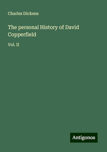 The personal History of David Copperfield: Vol. II The personal History of David Copperfield: Vol. II von Antigonos Verlag
