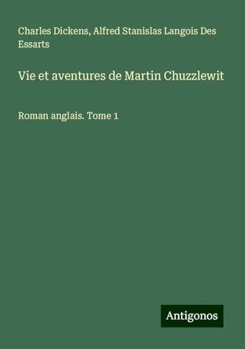 Vie et aventures de Martin Chuzzlewit: Roman anglais. Tome 1 Vie et aventures de Martin Chuzzlewit: Roman anglais. Tome 1 von Antigonos Verlag