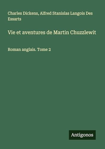 Vie et aventures de Martin Chuzzlewit: Roman anglais. Tome 2 Vie et aventures de Martin Chuzzlewit: Roman anglais. Tome 2 von Antigonos Verlag