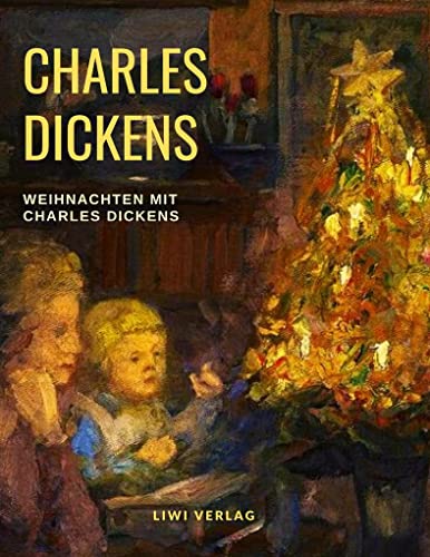 Weihnachten mit Charles Dickens: Die schönsten Weihnachtsgeschichten in einem Band Weihnachten mit Charles Dickens: Die schönsten Weihnachtsgeschichten in einem Band von LIWI Literatur- und Wissenschaftsverlag