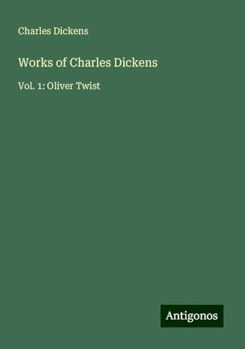Works of Charles Dickens: Vol. 1: Oliver Twist Works of Charles Dickens: Vol. 1: Oliver Twist von Antigonos Verlag