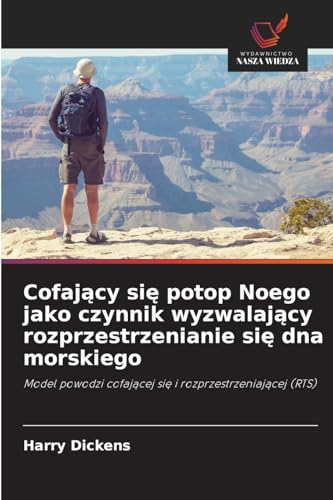 Cofający się potop Noego jako czynnik wyzwalający rozprzestrzenianie się dna morskiego: Model powodzi cofającej się i rozprzestrzeniającej (RTS): ... cofaj¿cej si¿ i rozprzestrzeniaj¿cej (RTS) von Wydawnictwo Nasza Wiedza