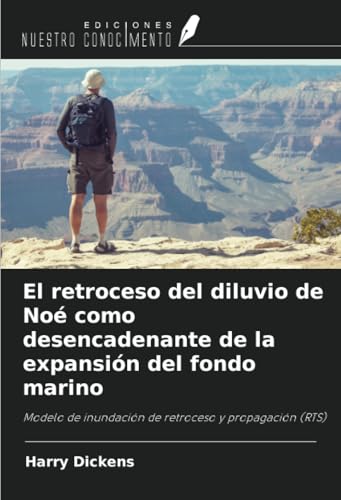 El retroceso del diluvio de Noé como desencadenante de la expansión del fondo marino: Modelo de inundación de retroceso y propagación (RTS) von Ediciones Nuestro Conocimiento