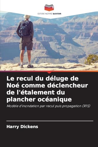 Le recul du déluge de Noé comme déclencheur de l'étalement du plancher océanique: Modèle d'inondation par recul puis propagation (RTS) von Editions Notre Savoir