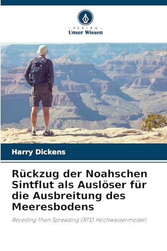 Rückzug der Noahschen Sintflut als Auslöser für die Ausbreitung des Meeresbodens: Receding Then Spreading (RTS) Hochwassermodell von Verlag Unser Wissen