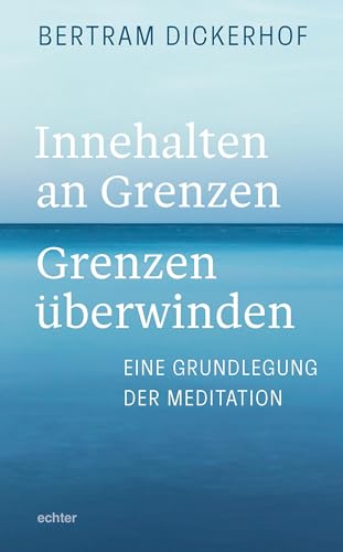 Innehalten an Grenzen – Grenzen überwinden: Eine Grundlegung der Meditation