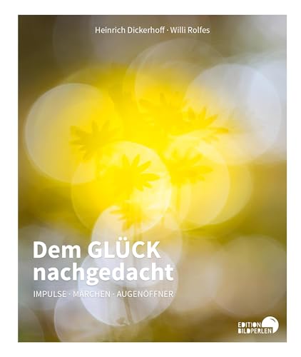 Dem GLÜCK nachgedacht: Impulse - Märchen - Augenöffner Dem GLÜCK nachgedacht: Impulse - Märchen - Augenöffner von Edition Bildperlen