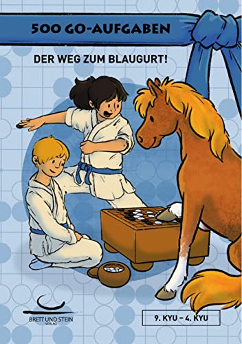 500 Go-Aufgaben: Der Weg zum Blaugurt! 9.Kyu - 4. Kyu von Brett und Stein Verlag