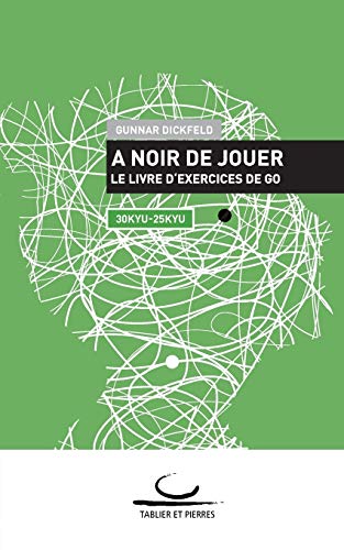 A Noir de Jouer: Le livre d¿exercices de Go. 30 Kyu - 25 Kyu von Brett und Stein Verlag