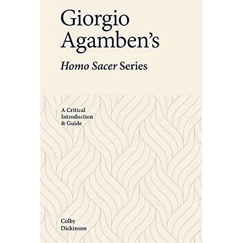 Giorgio Agamben’s Homo Sacer Series: A Critical Introduction and Guide