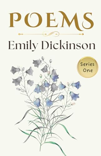 Emily Dickinson Poems Series One - 1: A Collection of 115 Timeless Verses about Life, Love, Nature, Time and Eternity - Collectible Original 1890 Edition Emily Dickinson Poems Series One - 1: A Collection of 115 Timeless Verses about Life, Love, Nature, Time and Eternity - Collectible Original 1890 Edition