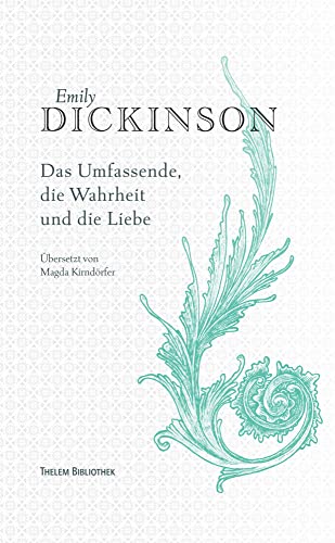 Emily Dickinson: Gedichte. Das Umfassende, die Wahrheit und die Liebe Emily Dickinson: Gedichte. Das Umfassende, die Wahrheit und die Liebe