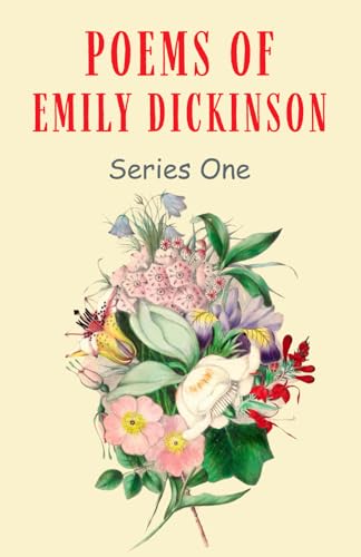 Poems of Emily Dickinson, Series One: Anthology of Poetry and Verse from an American Literary Icon -Original 1890 Edition Unabridged Poems of Emily Dickinson, Series One: Anthology of Poetry and Verse from an American Literary Icon -Original 1890 Edition Unabridged