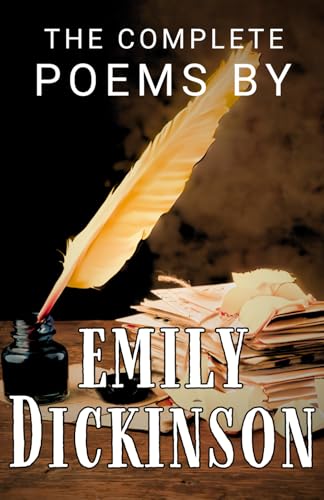 The Complete Poems by Emily Dickinson: A Poetry and Verse Collection Book by an American Literary Icon – Original 1896 Edition Unabridged The Complete Poems by Emily Dickinson: A Poetry and Verse Collection Book by an American Literary Icon – Original 1896 Edition Unabridged