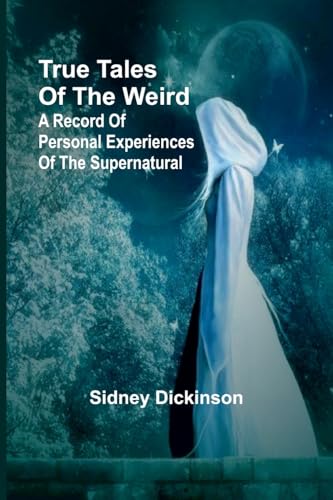 True Tales of the Weird: a record of personal experiences of the supernatural von Alpha Edition