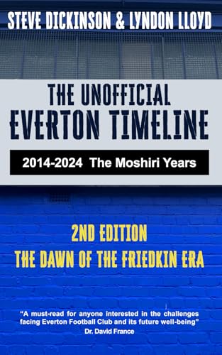The Unofficial Everton Timeline: 2014-2024: The Moshiri Years: Second Edition, The Dawn of The Friedkin Era von Nielsen