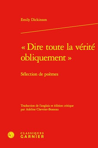 Dire Toute La Verite Obliquement: Selection de Poemes Dire Toute La Verite Obliquement: Selection de Poemes von Classiques Garnier