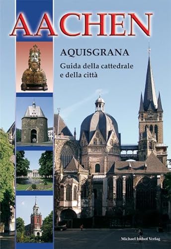 Aachen - Aquisgrana (italienischsprachiger Dom- und Stadtführer): Guida della cattedrale e della città: (Italienische Ausgabe) von Michael Imhof Verlag