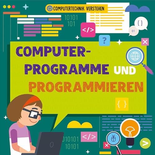 Computerprogramme und Programmieren: Computertechnik verstehen