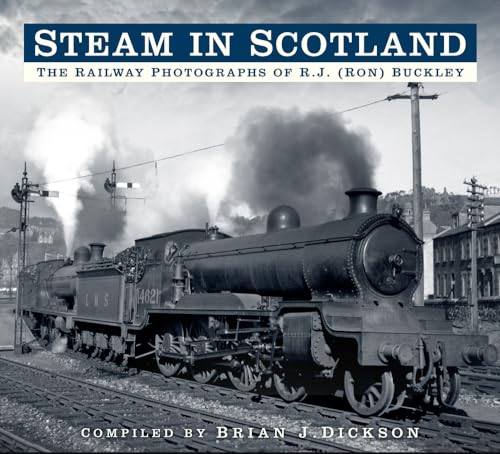 Steam in Scotland: The Railway Photographs of R.J. (Ron) Buckley von History Press