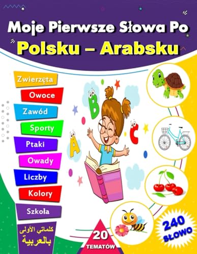 Moje Pierwsze Słowa Polsku – Arabsku: Dwujęzyczny arabsko-polski słownik ilustrowany, Naucz się podstawowych słów arabskich dla dzieci w wieku 3–5 lat dzięki tłumaczeniu języka polskiego.