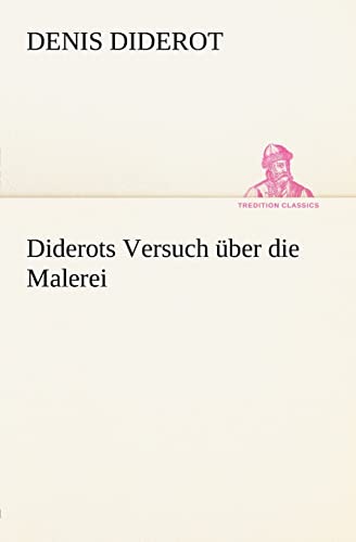Diderots Versuch über die Malerei (TREDITION CLASSICS)