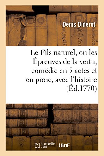 Le Fils naturel, ou les Épreuves de la vertu, comédie en 5 actes et en prose, avec l'histoire: Véritable de la Pièce (Arts)