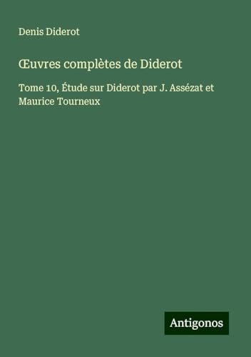 ¿uvres complètes de Diderot: Tome 10, Étude sur Diderot par J. Assézat et Maurice Tourneux ¿uvres complètes de Diderot: Tome 10, Étude sur Diderot par J. Assézat et Maurice Tourneux von Antigonos Verlag